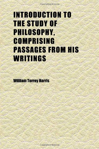 Introduction to the Study of Philosophy, Comprising Passages From His Writings (9781152343672) by Harris, William Torrey