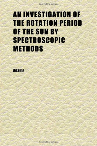 An Investigation of the Rotation Period of the Sun by Spectroscopic Methods (9781152343801) by Adams
