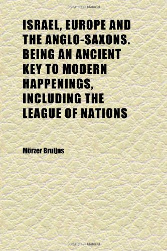 9781152345959: Israel, Europe and the Anglo-Saxons. Being an Ancient Key to Modern Happenings, Including the League of Nations