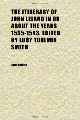 9781152347922: The Itinerary of John Leland in or about the Years 1535-1543. Edited by Lucy Toulmin Smith (Volume 4)