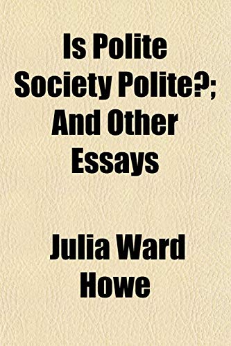 Is Polite Society Polite?; And Other Essays (9781152348004) by Howe, Julia Ward