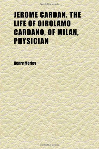Jerome Cardan. the Life of Girolamo Cardano, of Milan, Physician (Volume 2) (9781152350755) by Morley, Henry