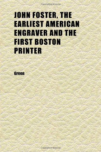 John Foster, the Earliest American Engraver and the First Boston Printer (9781152352155) by Green