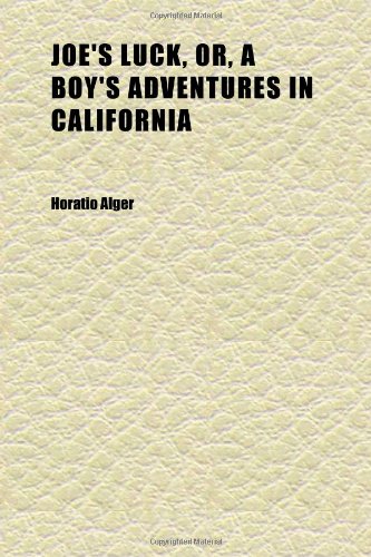Joe's Luck, Or, a Boy's Adventures in California (9781152352193) by Alger, Horatio