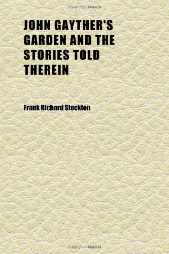 John Gayther's Garden and the Stories Told Therein (9781152352308) by Stockton, Frank Richard