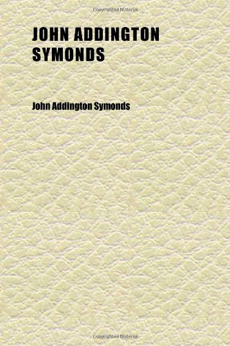 John Addington Symonds (Volume 1); A Biography (9781152352650) by Symonds, John Addington