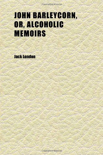 9781152353114: John Barleycorn, Or, Alcoholic Memoirs