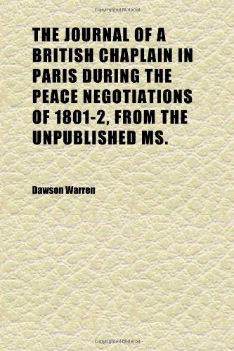 The Journal of a British Chaplain in Paris During the Peace Negotiations of 1801-2, From the Unpublished Ms. (9781152354647) by Warren, Dawson