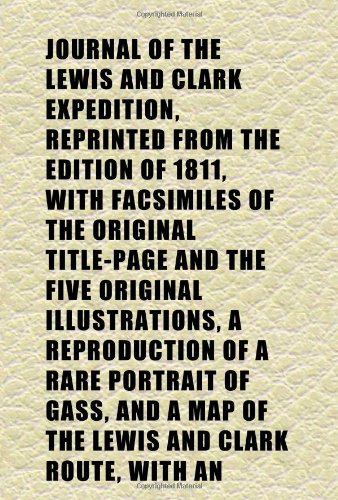 Journal of the Lewis and Clark Expedition, Reprinted From the Edition of 1811, With Facsimiles of the Original Title-Page and the Five Original (9781152355323) by Gass, Patrick