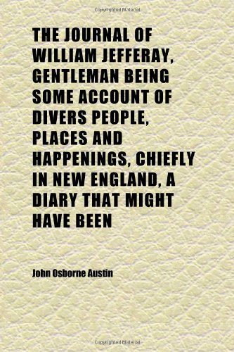 The Journal of William Jefferay, Gentleman Being Some Account of Divers People, Places and Happenings, Chiefly in New England, a Diary That (9781152357655) by Austin, John Osborne