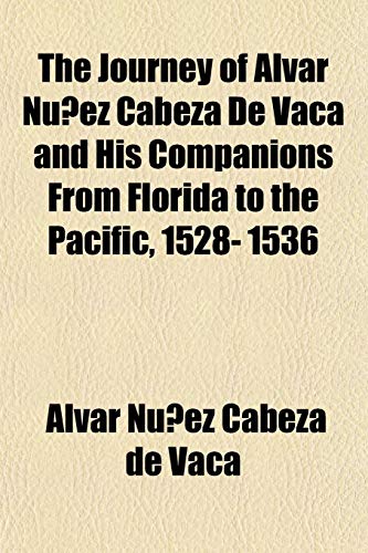 The Journey of Alvar Nunez Cabeza de Vaca and His Companions from Florida to the Pacific, 1528- 1536 (9781152357754) by Nez Cabeza De Vaca, Alvar; Nuunez Cabeza De Vaca, Alvar; Nunez Cabeza De Vaca, Alvar