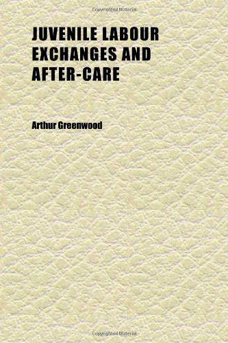 Juvenile Labour Exchanges and After-Care (9781152360945) by Greenwood, Arthur