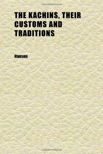 The Kachins, Their Customs and Traditions (9781152361287) by Hanson