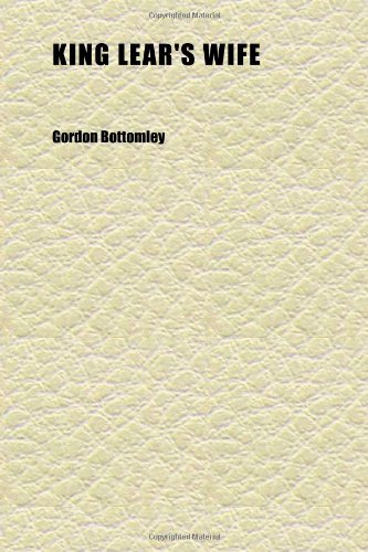 King Lear's Wife; The Crier by Night ; the Riding to Lithend ; Midsummer Eve ; Laodice and DanaÃ«: Plays (9781152361911) by Bottomley, Gordon