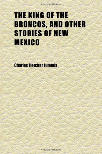 The King of the Broncos, and Other Stories of New Mexico (9781152362093) by Lummis, Charles Fletcher