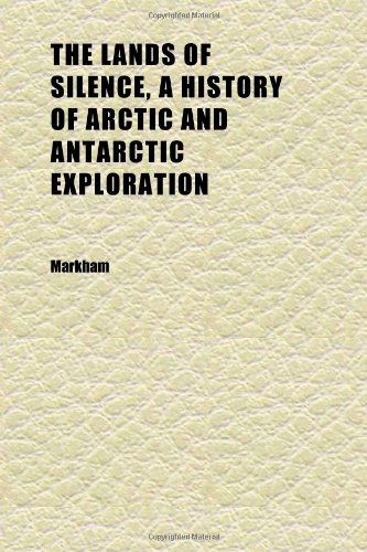 The Lands of Silence, a History of Arctic and Antarctic Exploration (9781152364271) by Markham