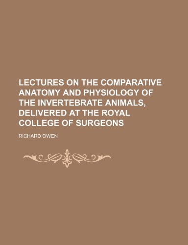 Lectures on the comparative anatomy and physiology of the invertebrate animals, delivered at the Royal College of Surgeons (9781152367630) by Owen, Richard