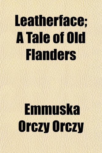 Leatherface; A Tale of Old Flanders (9781152367678) by Orczy, Emmuska Orczy