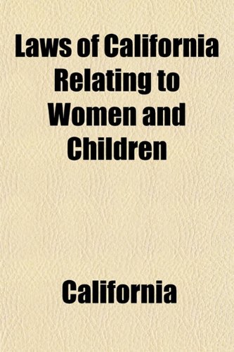 Laws of California Relating to Women and Children (9781152367753) by California