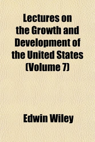 Lectures on the Growth and Development of the United States (Volume 7) (9781152368989) by Wiley, Edwin