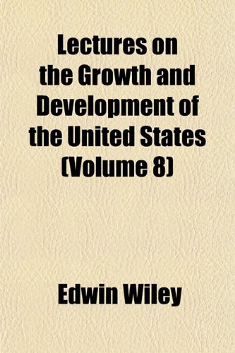 Lectures on the Growth and Development of the United States (Volume 8) (9781152369016) by Wiley, Edwin