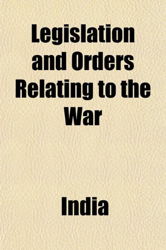 Legislation and Orders Relating to the War (9781152369610) by India