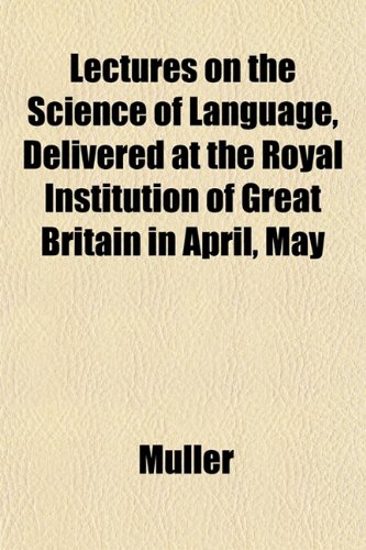Lectures on the Science of Language, Delivered at the Royal Institution of Great Britain in April, May (9781152369696) by Mller; Muller, Andrew