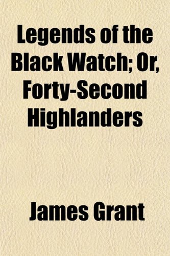 Legends of the Black Watch; Or, Forty-Second Highlanders (9781152371125) by Grant, James