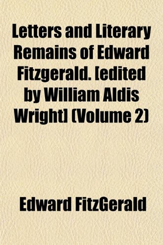 Letters and Literary Remains of Edward Fitzgerald. [edited by William Aldis Wright] (Volume 2) (9781152371347) by FitzGerald, Edward