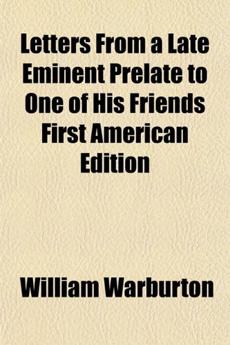 Letters From a Late Eminent Prelate to One of His Friends First American Edition (9781152371651) by Warburton, William