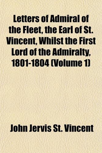 9781152373969: Letters of Admiral of the Fleet, the Earl of St. Vincent, Whilst the First Lord of the Admiralty, 1801-1804 (Volume 1)