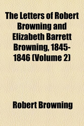 The Letters of Robert Browning and Elizabeth Barrett Browning, 1845-1846 (Volume 2) (9781152374096) by Browning, Robert