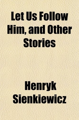 Let Us Follow Him, and Other Stories (9781152374683) by Sienkiewicz, Henryk