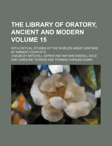 The Library of oratory, ancient and modern Volume 15; with critical studies of the world's great orators by eminent essayists (9781152377042) by Depew, Chauncey Mitchell