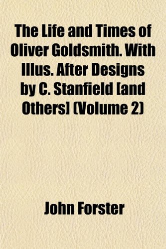The Life and Times of Oliver Goldsmith. with Illus. After Designs by C. Stanfield [And Others] (Volume 2) (9781152378094) by Forster, John