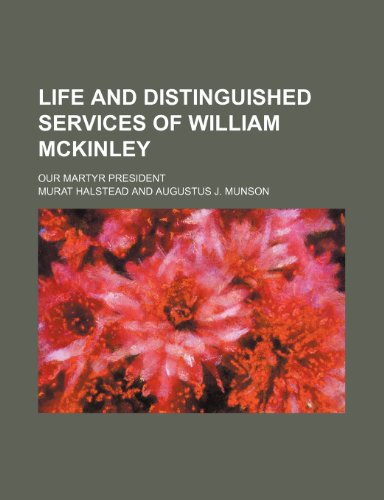 Life and distinguished services of William McKinley; our martyr President (9781152379596) by Halstead, Murat