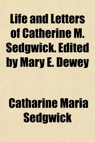 9781152380165: Life and Letters of Catherine M. Sedgwick. Edited by Mary E. Dewey