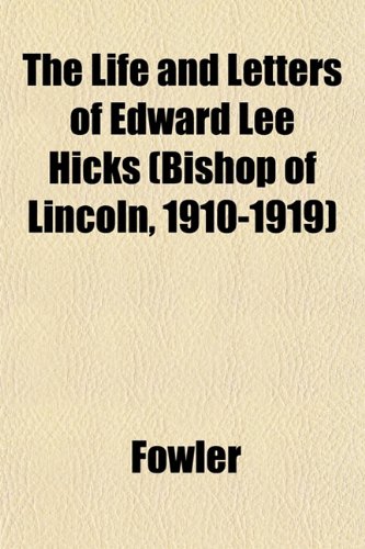 The Life and Letters of Edward Lee Hicks (Bishop of Lincoln, 1910-1919) (9781152380448) by Fowler