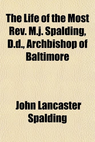 The Life of the Most Rev. M.j. Spalding, D.d., Archbishop of Baltimore (9781152384040) by Spalding, John Lancaster
