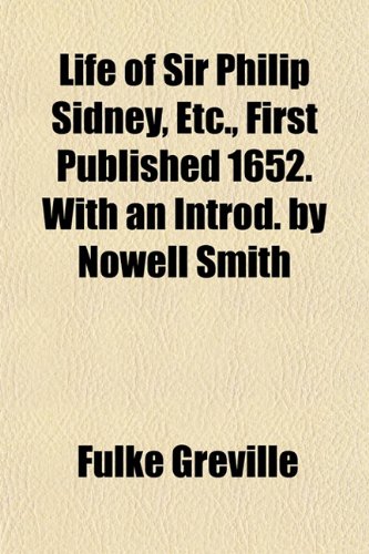 Life of Sir Philip Sidney, Etc., First Published 1652. With an Introd. by Nowell Smith (9781152384842) by Greville, Fulke