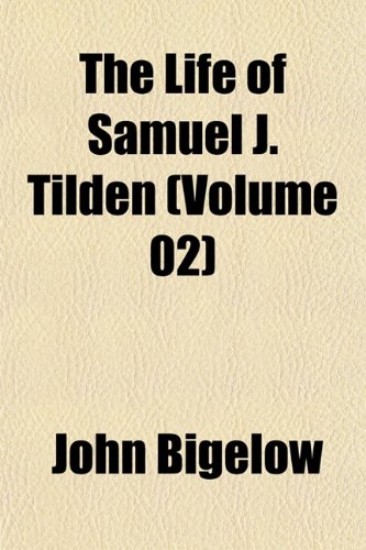 The Life of Samuel J. Tilden (Volume 02) (9781152386341) by Bigelow, John
