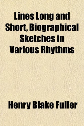 Lines Long and Short, Biographical Sketches in Various Rhythms (9781152387720) by Fuller, Henry Blake