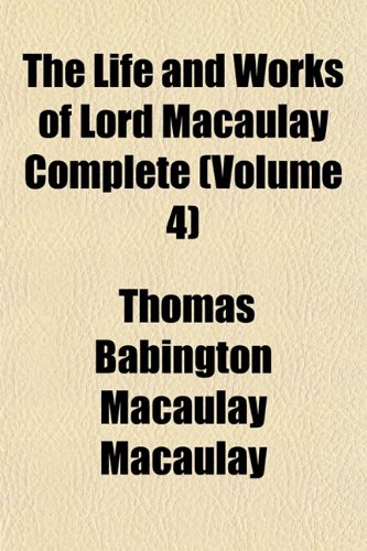 The Life and Works of Lord Macaulay Complete (Volume 4) (9781152387744) by Macaulay, Thomas Babington Macaulay