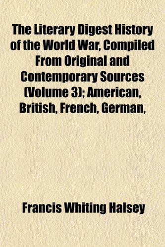 The Literary Digest History of the World War, Compiled From Original and Contemporary Sources (Volume 3); American, British, French, German, (9781152389472) by Halsey, Francis Whiting