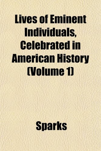 Lives of Eminent Individuals, Celebrated in American History (Volume 1) (9781152391826) by Sparks
