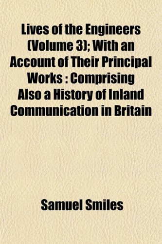 Lives of the Engineers (Volume 3); With an Account of Their Principal Works: Comprising Also a History of Inland Communication in Britain (9781152392069) by Smiles, Samuel Jr.