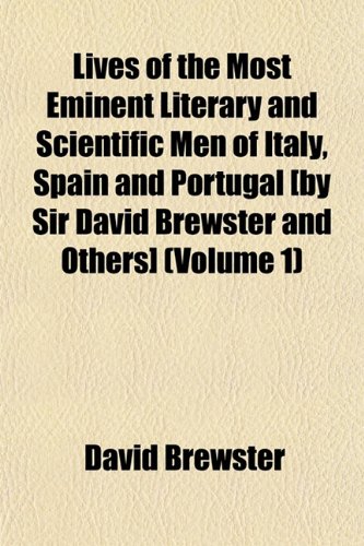 Lives of the Most Eminent Literary and Scientific Men of Italy, Spain and Portugal [by Sir David Brewster and Others] (Volume 1) (9781152392106) by Brewster, David