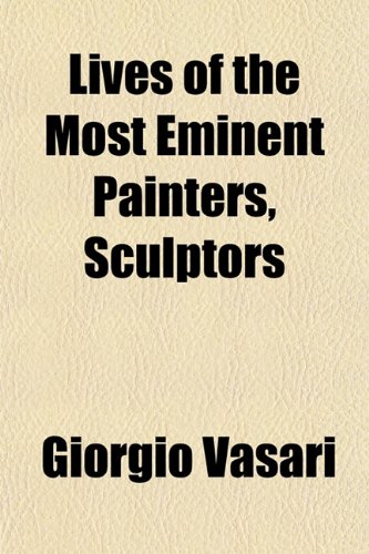 Lives of the Most Eminent Painters, Sculptors (9781152392571) by Vasari, Giorgio