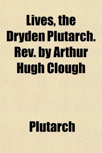 Lives, the Dryden Plutarch. Rev. by Arthur Hugh Clough (9781152392595) by Plutarch