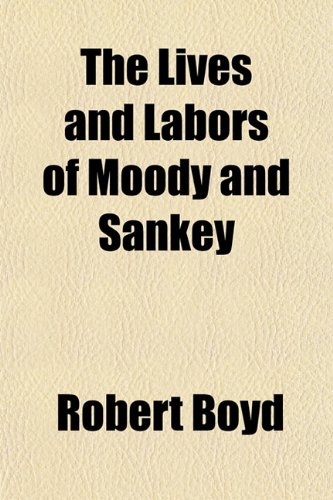 The Lives and Labors of Moody and Sankey (9781152392786) by Boyd, Robert